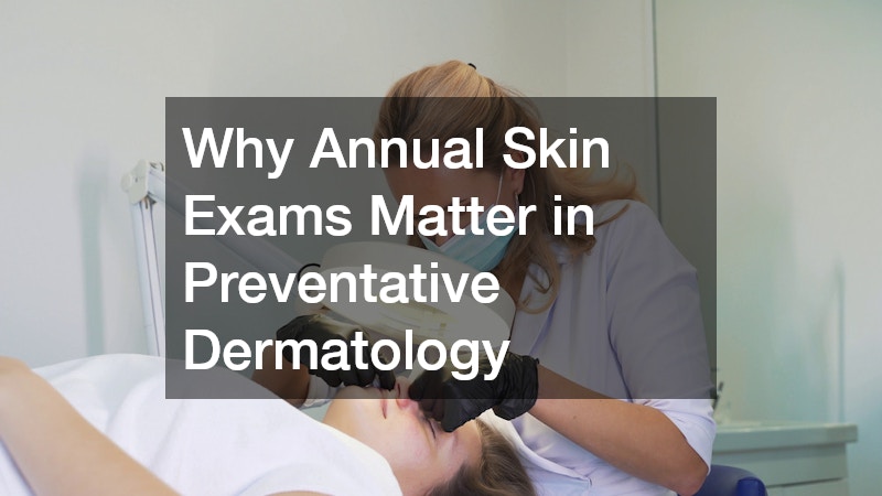 Why Annual Skin Exams Matter in Preventative Dermatology